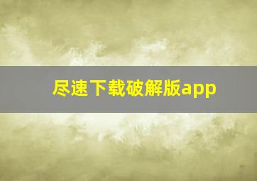 尽速下载破解版app