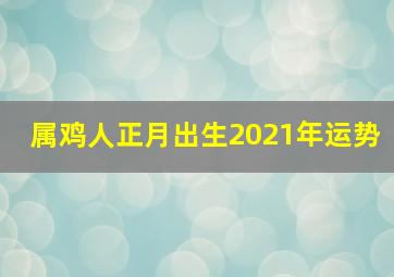 属鸡人正月出生2021年运势