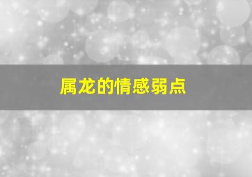 属龙的情感弱点