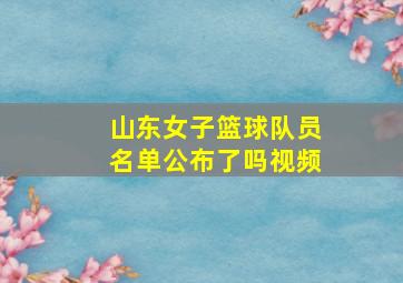 山东女子篮球队员名单公布了吗视频