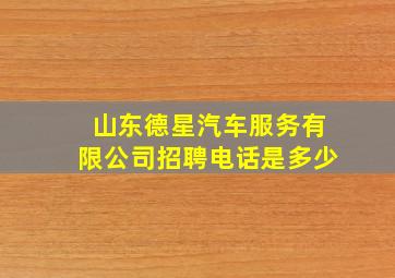 山东德星汽车服务有限公司招聘电话是多少