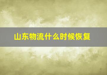 山东物流什么时候恢复