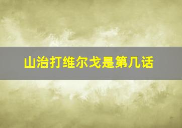 山治打维尔戈是第几话