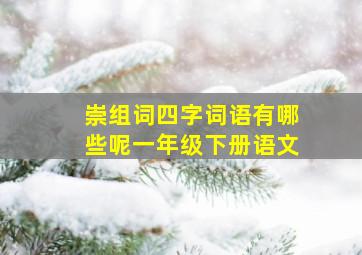 崇组词四字词语有哪些呢一年级下册语文