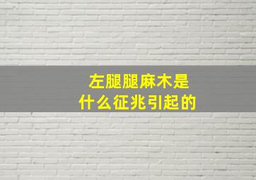 左腿腿麻木是什么征兆引起的