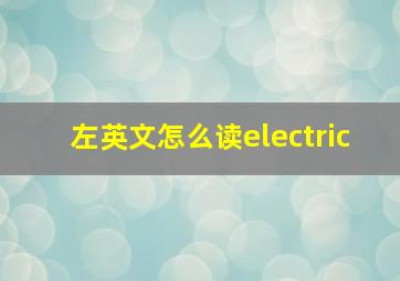 左英文怎么读electric