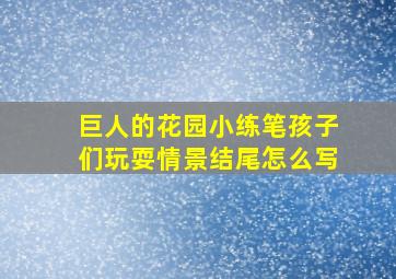 巨人的花园小练笔孩子们玩耍情景结尾怎么写