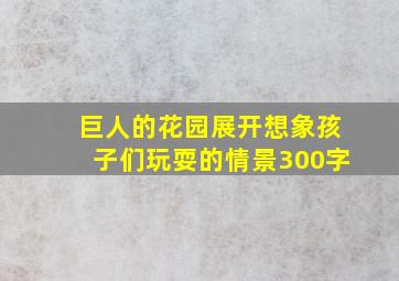 巨人的花园展开想象孩子们玩耍的情景300字