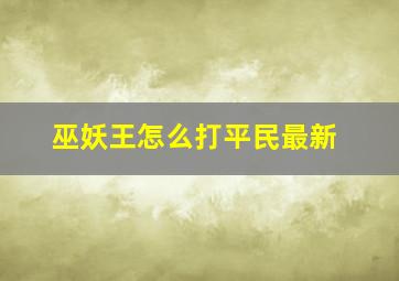 巫妖王怎么打平民最新