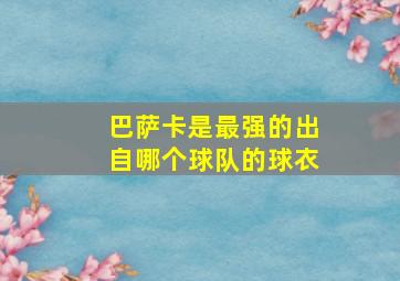 巴萨卡是最强的出自哪个球队的球衣