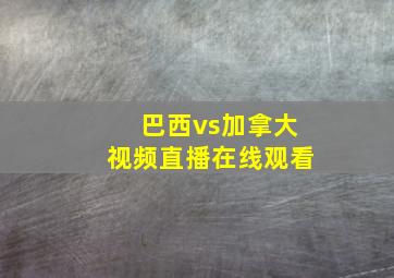 巴西vs加拿大视频直播在线观看