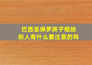 巴西圣保罗房子租给别人有什么要注意的吗