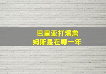 巴里亚打爆詹姆斯是在哪一年