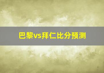 巴黎vs拜仁比分预测