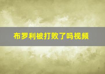 布罗利被打败了吗视频