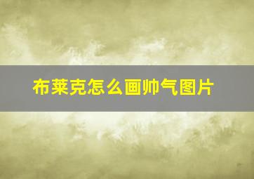 布莱克怎么画帅气图片