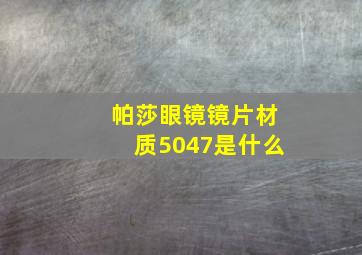 帕莎眼镜镜片材质5047是什么