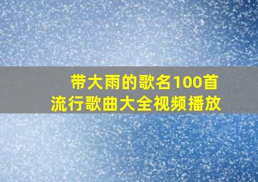 带大雨的歌名100首流行歌曲大全视频播放