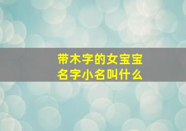 带木字的女宝宝名字小名叫什么