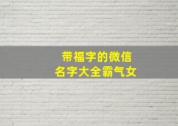 带福字的微信名字大全霸气女