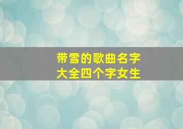 带雪的歌曲名字大全四个字女生