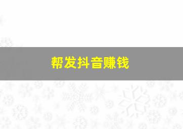 帮发抖音赚钱