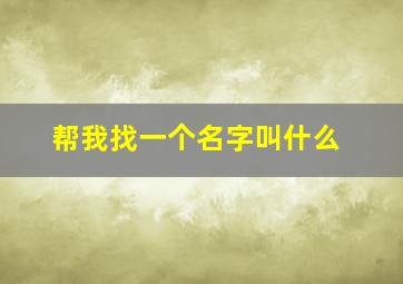 帮我找一个名字叫什么