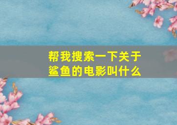 帮我搜索一下关于鲨鱼的电影叫什么