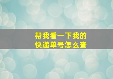 帮我看一下我的快递单号怎么查