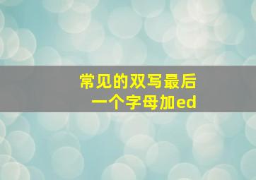 常见的双写最后一个字母加ed