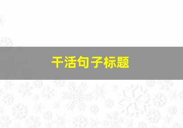 干活句子标题