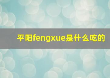 平阳fengxue是什么吃的