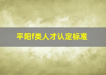 平阳f类人才认定标准