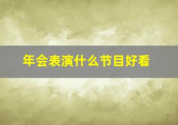 年会表演什么节目好看