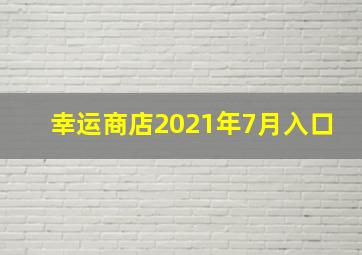 幸运商店2021年7月入口