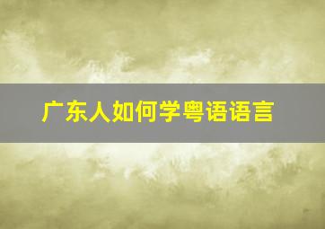 广东人如何学粤语语言