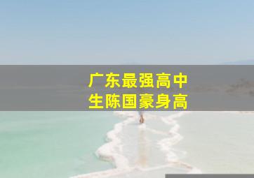 广东最强高中生陈国豪身高