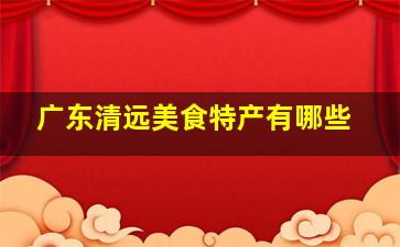 广东清远美食特产有哪些