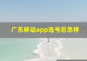 广东移动app选号后怎样