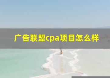 广告联盟cpa项目怎么样