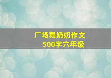 广场舞奶奶作文500字六年级