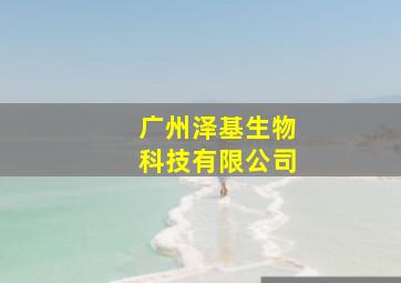 广州泽基生物科技有限公司