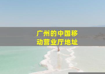 广州的中国移动营业厅地址