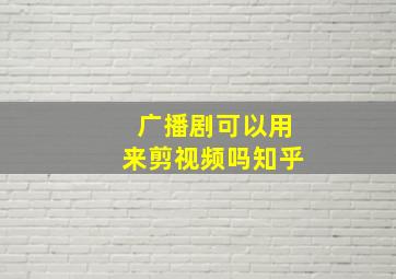 广播剧可以用来剪视频吗知乎