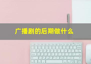 广播剧的后期做什么