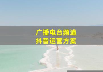 广播电台频道抖音运营方案