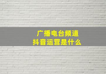 广播电台频道抖音运营是什么