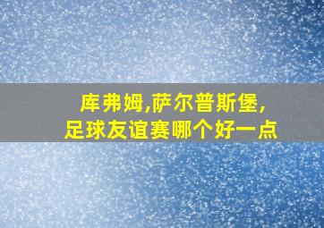 库弗姆,萨尔普斯堡,足球友谊赛哪个好一点