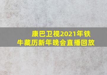 康巴卫视2021年铁牛藏历新年晚会直播回放