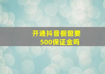 开通抖音橱窗要500保证金吗